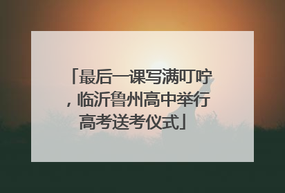 最后一课写满叮咛，临沂鲁州高中举行高考送考仪式