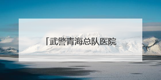 武警青海总队医院：医疗巡诊到军营  资源下沉护健康