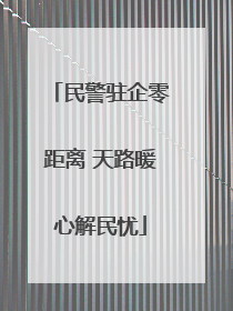 民警驻企零距离 天路暖心解民忧