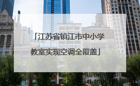 江苏省镇江市中小学教室实现空调全覆盖