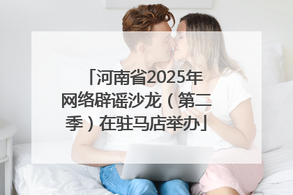 河南省2025年网络辟谣沙龙（第二季）在驻马店举办