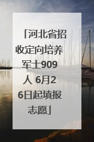 河北省招收定向培养军士909人 6月26日起填报志愿
