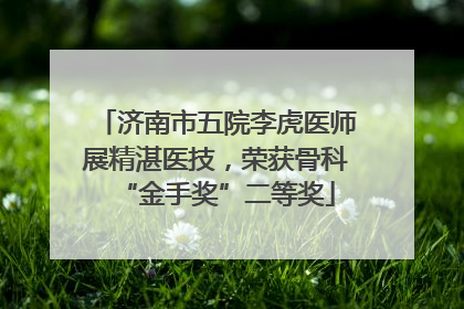 济南市五院李虎医师展精湛医技，荣获骨科“金手奖”二等奖