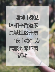 淄博市张店区和平街道家具城社区开展“夜市办”为民服务零距离活动