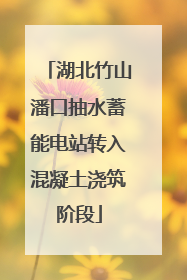 湖北竹山潘口抽水蓄能电站转入混凝土浇筑阶段