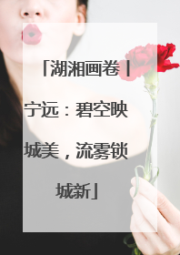 湖湘画卷丨宁远：碧空映城美，流雾锁城新