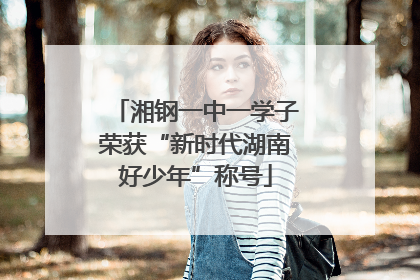 湘钢一中一学子荣获“新时代湖南好少年”称号