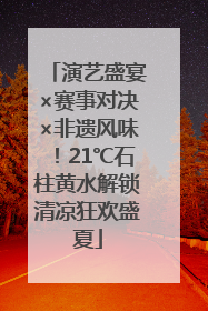 演艺盛宴×赛事对决×非遗风味！21℃石柱黄水解锁清凉狂欢盛夏