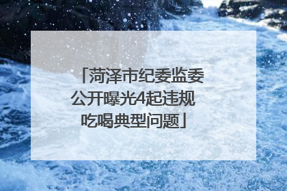 菏泽市纪委监委公开曝光4起违规吃喝典型问题