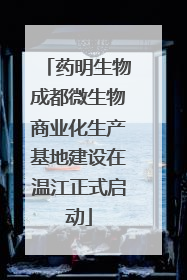 药明生物成都微生物商业化生产基地建设在温江正式启动