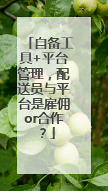 自备工具+平台管理，配送员与平台是雇佣or合作？