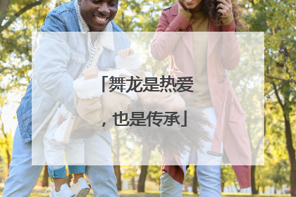 舞龙是热爱，也是传承