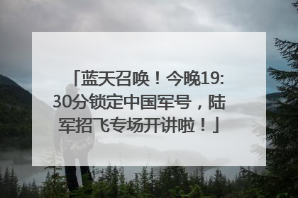 蓝天召唤！今晚19:30分锁定中国军号，陆军招飞专场开讲啦！