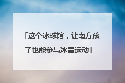 这个冰球馆，让南方孩子也能参与冰雪运动