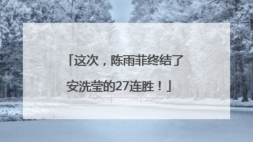 这次，陈雨菲终结了安洗莹的27连胜！
