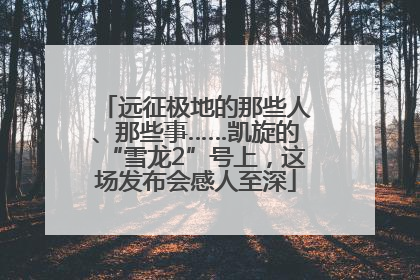 远征极地的那些人、那些事……凯旋的“雪龙2”号上，这场发布会感人至深