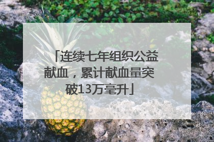 连续七年组织公益献血，累计献血量突破13万毫升