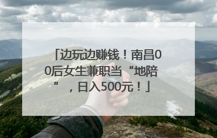 边玩边赚钱！南昌00后女生兼职当“地陪”，日入500元！