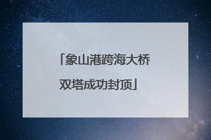 象山港跨海大桥双塔成功封顶