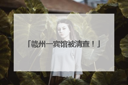 赣州一宾馆被清查！