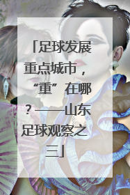 足球发展重点城市，“重”在哪？——山东足球观察之三