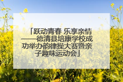 跃动青春 乐享亲情——德清县培康学校成功举办韵律操大赛暨亲子趣味运动会
