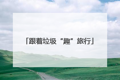 跟着垃圾“趣”旅行