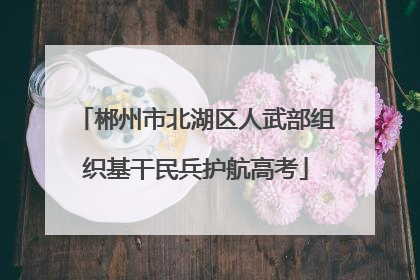 郴州市北湖区人武部组织基干民兵护航高考