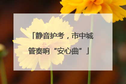 静音护考，市中城管奏响“安心曲”