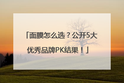 面膜怎么选？公开5大优秀品牌PK结果！