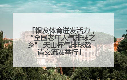 银发体育迸发活力，“全国老年人气排球之乡” 天山杯气排球邀请交流赛举行