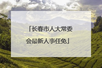长春市人大常委会最新人事任免