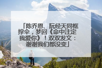 陈乔恩、阮经天同框撑伞，梦回《命中注定我爱你》！双双发文：谢谢我们都没变