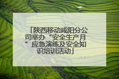 陕西移动咸阳分公司举办“安全生产月”应急演练及安全知识培训活动