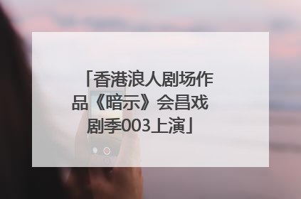 香港浪人剧场作品《暗示》会昌戏剧季003上演