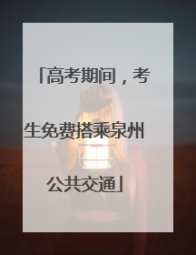 高考期间，考生免费搭乘泉州公共交通