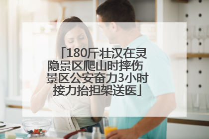 180斤壮汉在灵隐景区爬山时摔伤 景区公安奋力3小时接力抬担架送医