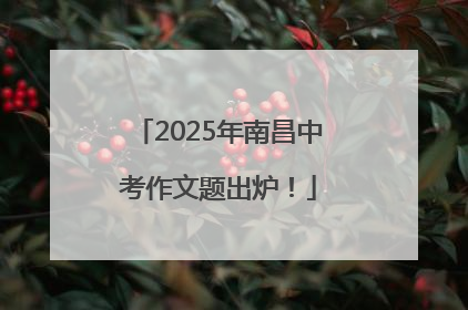 2025年南昌中考作文题出炉！
