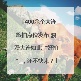 400余个大连旅拍点位发布 浪漫大连如此“好拍”，还不快来？