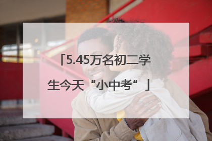 5.45万名初二学生今天“小中考”