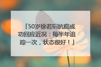 50岁徐若瑄抗癌成功回应近况：每半年追踪一次，状态很好！