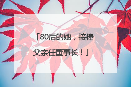 80后的她，接棒父亲任董事长！