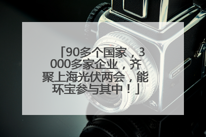 90多个国家，3000多家企业，齐聚上海光伏两会，能环宝参与其中！