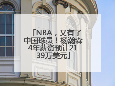 NBA，又有了中国球员！杨瀚森4年薪资预计2139万美元