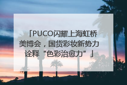 PUCO闪耀上海虹桥美博会，国货彩妆新势力诠释“色彩治愈力”